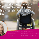 Using Trusts to Provide Long-Term Security for Children with Additional Needs