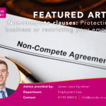 Non-compete clauses- Protecting your business or restricting your employees